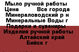 Мыло ручной работы › Цена ­ 350 - Все города, Минераловодский р-н, Минеральные Воды г. Подарки и сувениры » Изделия ручной работы   . Алтайский край,Бийск г.